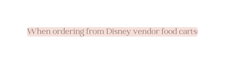 When ordering from Disney vendor food carts